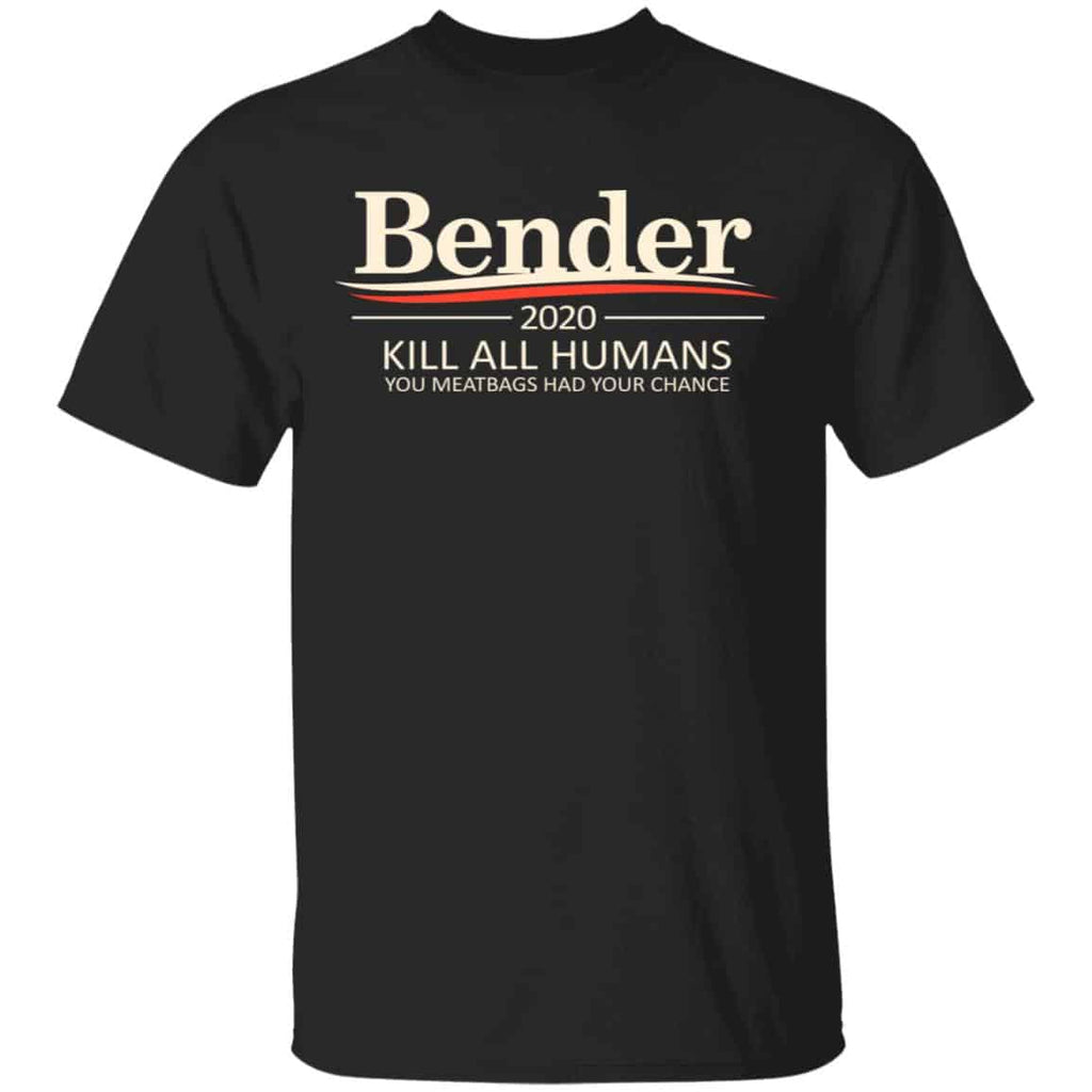 Bender 2020 Kill All Humans You Meatbags Had Your Chance Shirt, Hoodie, Tank