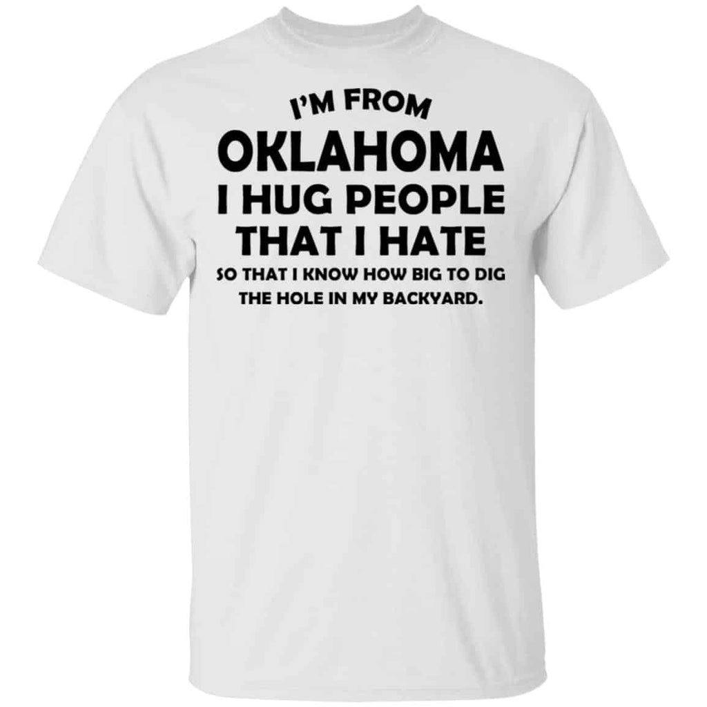 I’m From Oklahoma I Hug People That I Hate Shirt, Hoodie, Tank