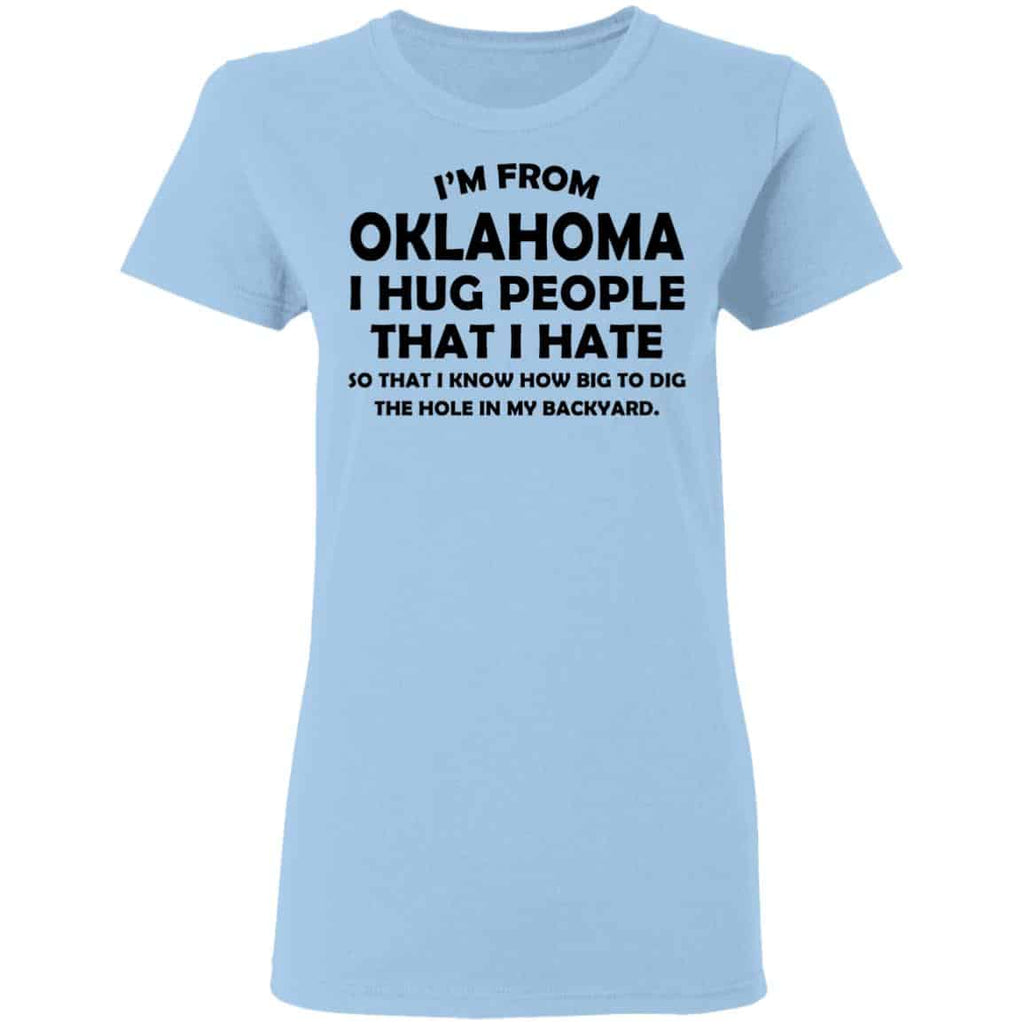 I’m From Oklahoma I Hug People That I Hate Shirt, Hoodie, Tank
