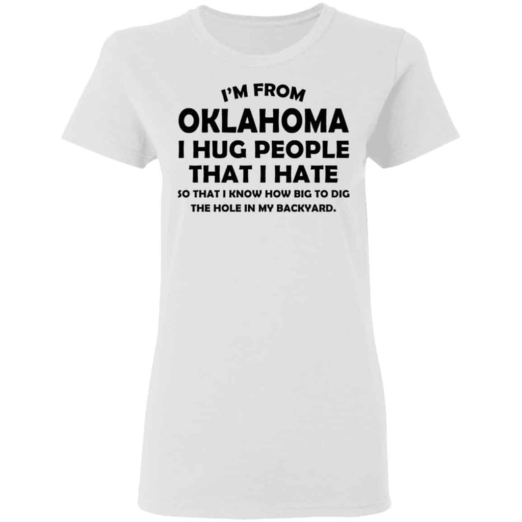 I’m From Oklahoma I Hug People That I Hate Shirt, Hoodie, Tank
