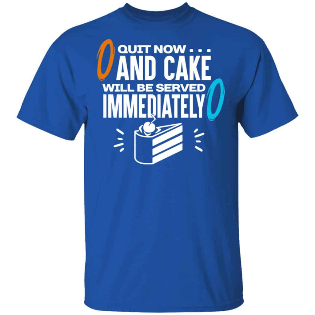 Quit Now And Cake Will Be Served Immediately Shirt, Hoodie, Tank