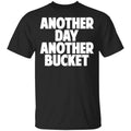 Another Day Another Bucket Shirt, Hoodie, Tank