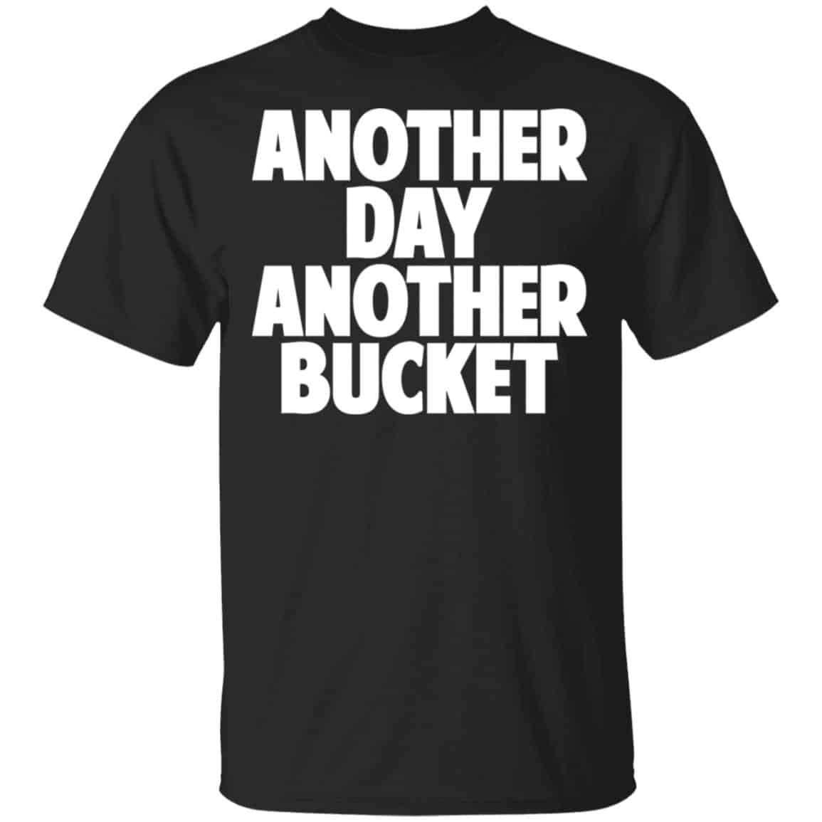 Another Day Another Bucket Shirt, Hoodie, Tank