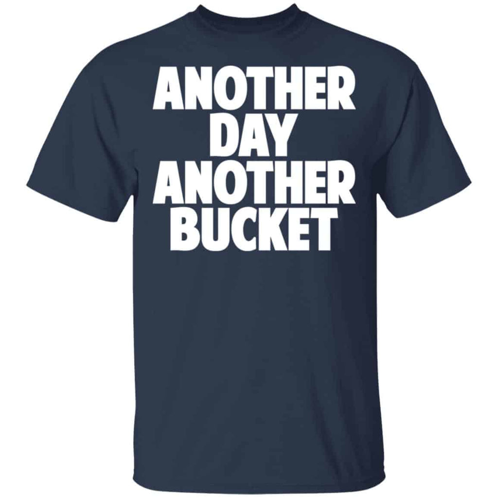 Another Day Another Bucket Shirt, Hoodie, Tank
