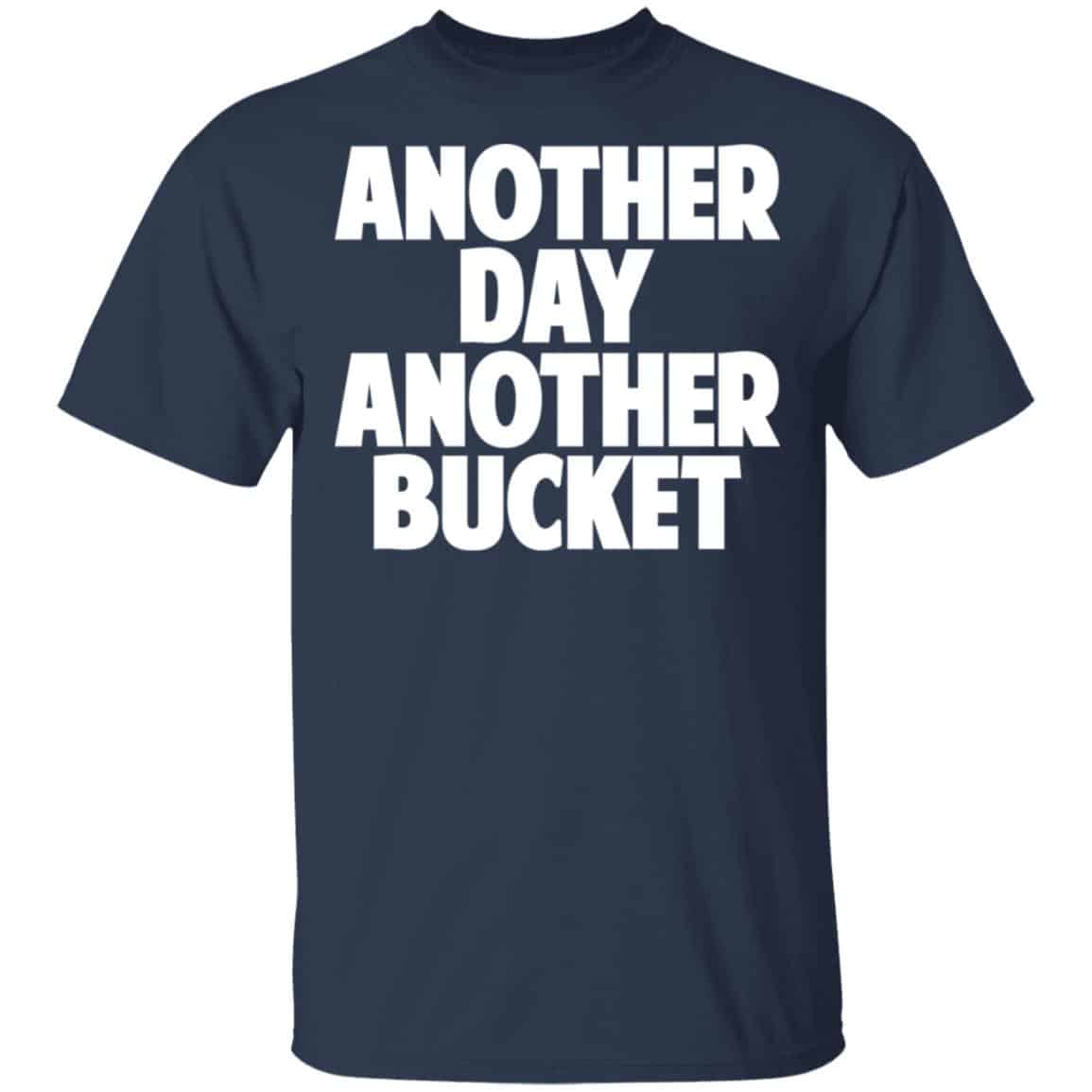 Another Day Another Bucket Shirt, Hoodie, Tank