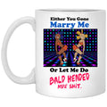Either You Gone Marry Me Or Let Me Do Bald Headed Hoe Mug