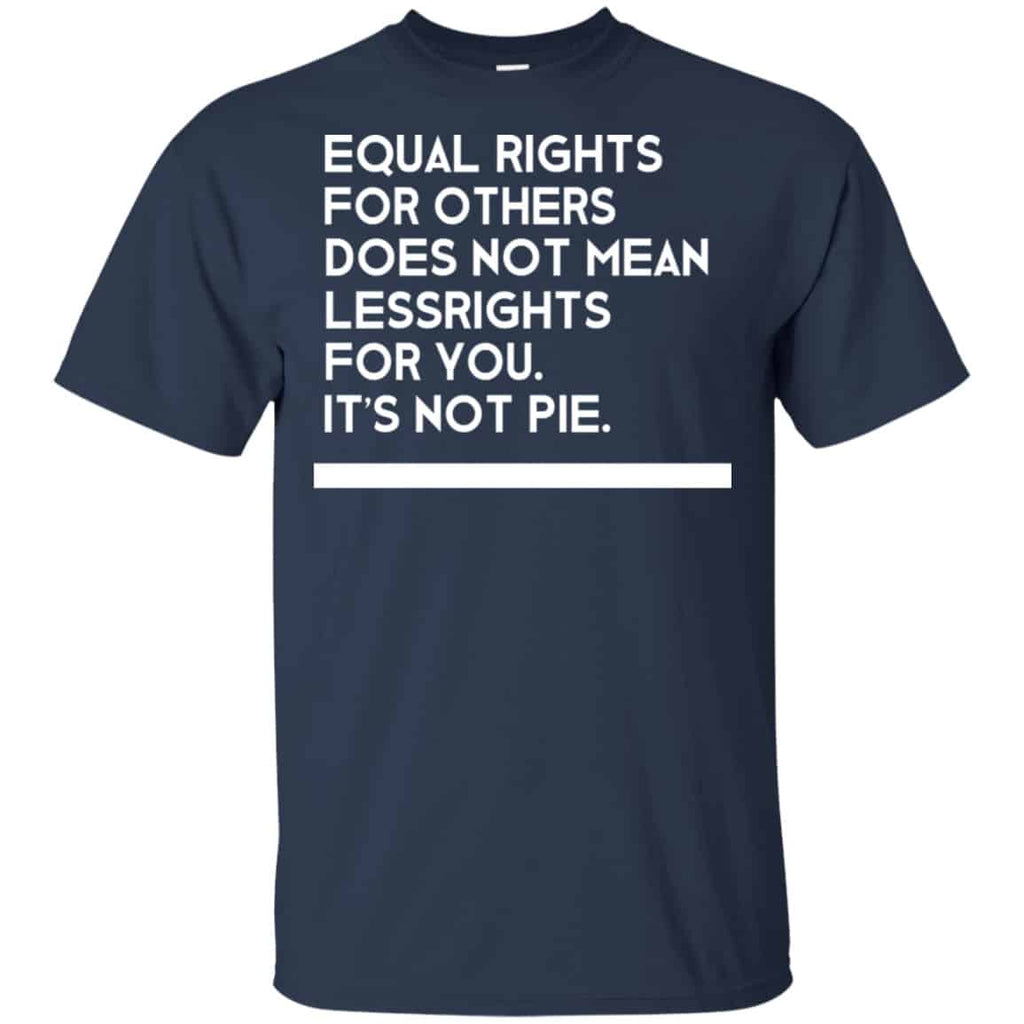 Equal Rights For Others Does Not Mean Lessrights For You It’s Not Pie Shirt, Hoodie, Tank