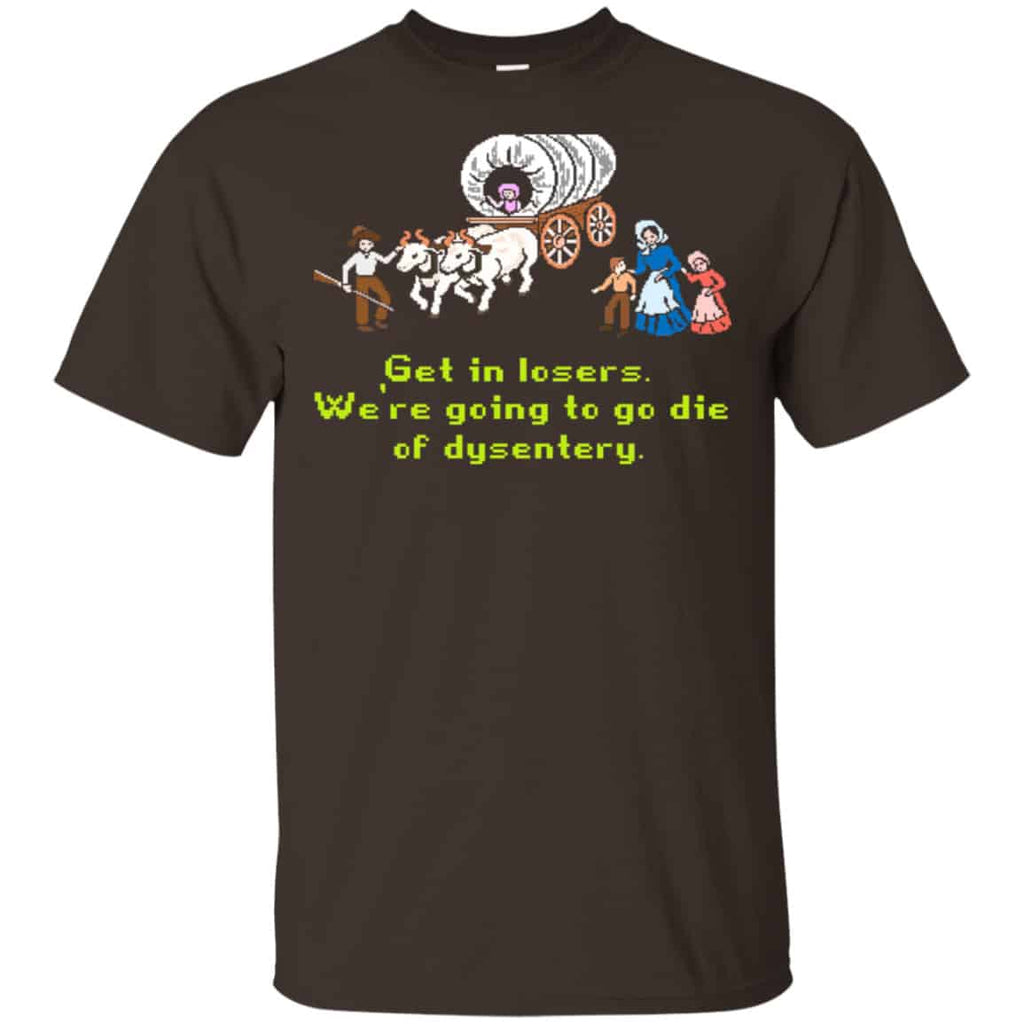 Get In Losers We’re Going To Go Die Of Dysentery Shirt, Hoodie, Tank