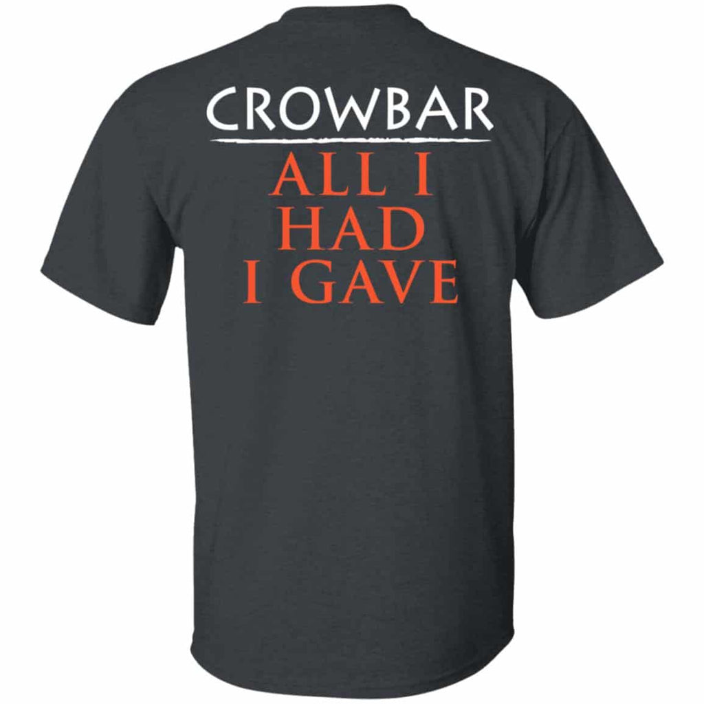 Crowbar All I Had I Gave Shirt, Hoodie, Tank