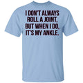 I Don’t Always Roll A Joint But When I Do It’s My Ankle Shirt, Hoodie, Tank