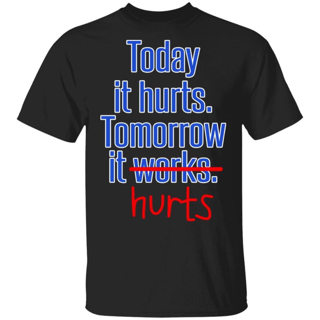Today Is Hurts Tomorrow It Hurts Shirt, Hoodie, Tank