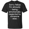 Sorry Fellas I’m Already Being Emotionally Neglected By Someone Else Shirt, Hoodie, Tank