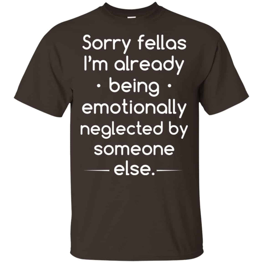 Sorry Fellas I’m Already Being Emotionally Neglected By Someone Else Shirt, Hoodie, Tank