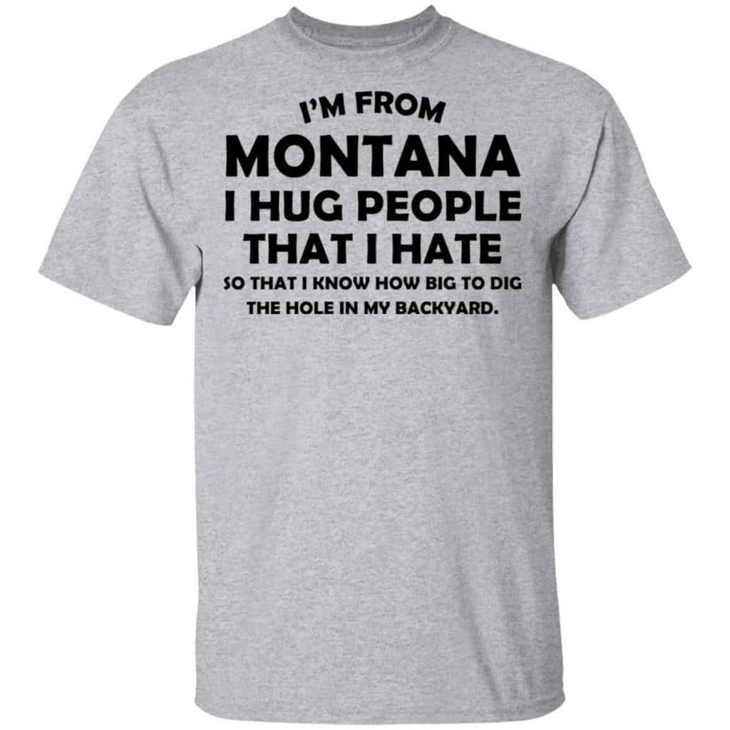 I’m From Montana I Hug People That I Hate Shirt, Hoodie, Tank