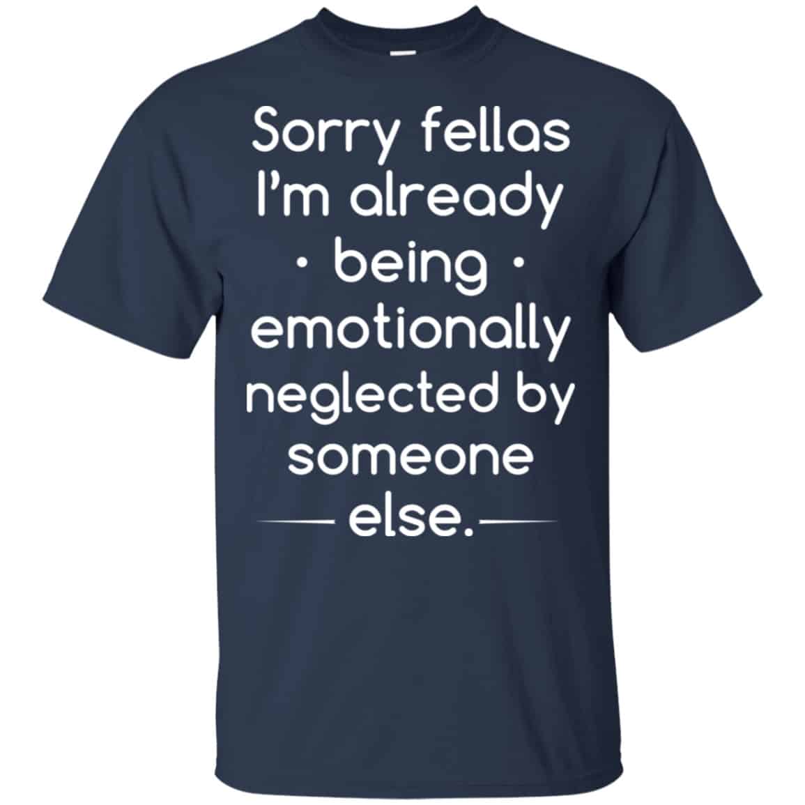 Sorry Fellas I’m Already Being Emotionally Neglected By Someone Else Shirt, Hoodie, Tank