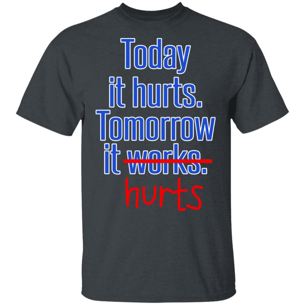 Today Is Hurts Tomorrow It Hurts Shirt, Hoodie, Tank