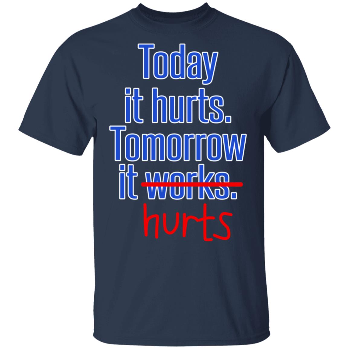 Today Is Hurts Tomorrow It Hurts Shirt, Hoodie, Tank