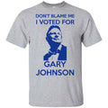 Don’t Blame Me I Voted For Gary Johnson Shirt, Hoodie, Tank