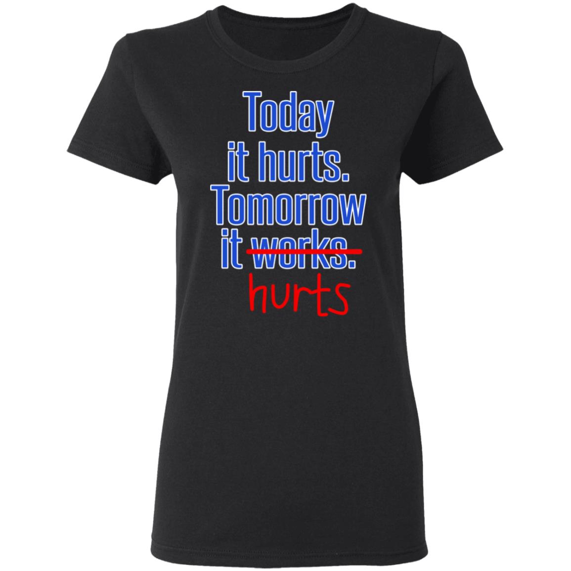 Today Is Hurts Tomorrow It Hurts Shirt, Hoodie, Tank