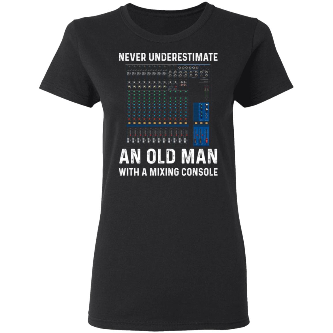 Never Underestimate An Old Man With A Mixing Console Shirt, Hoodie, Tank