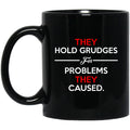 They Hold Grudges For Problems They Caused Mug