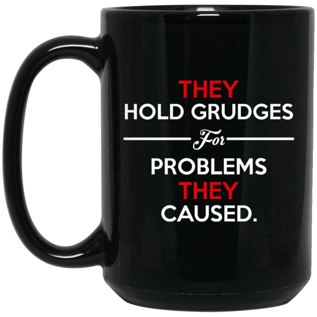 They Hold Grudges For Problems They Caused Mug