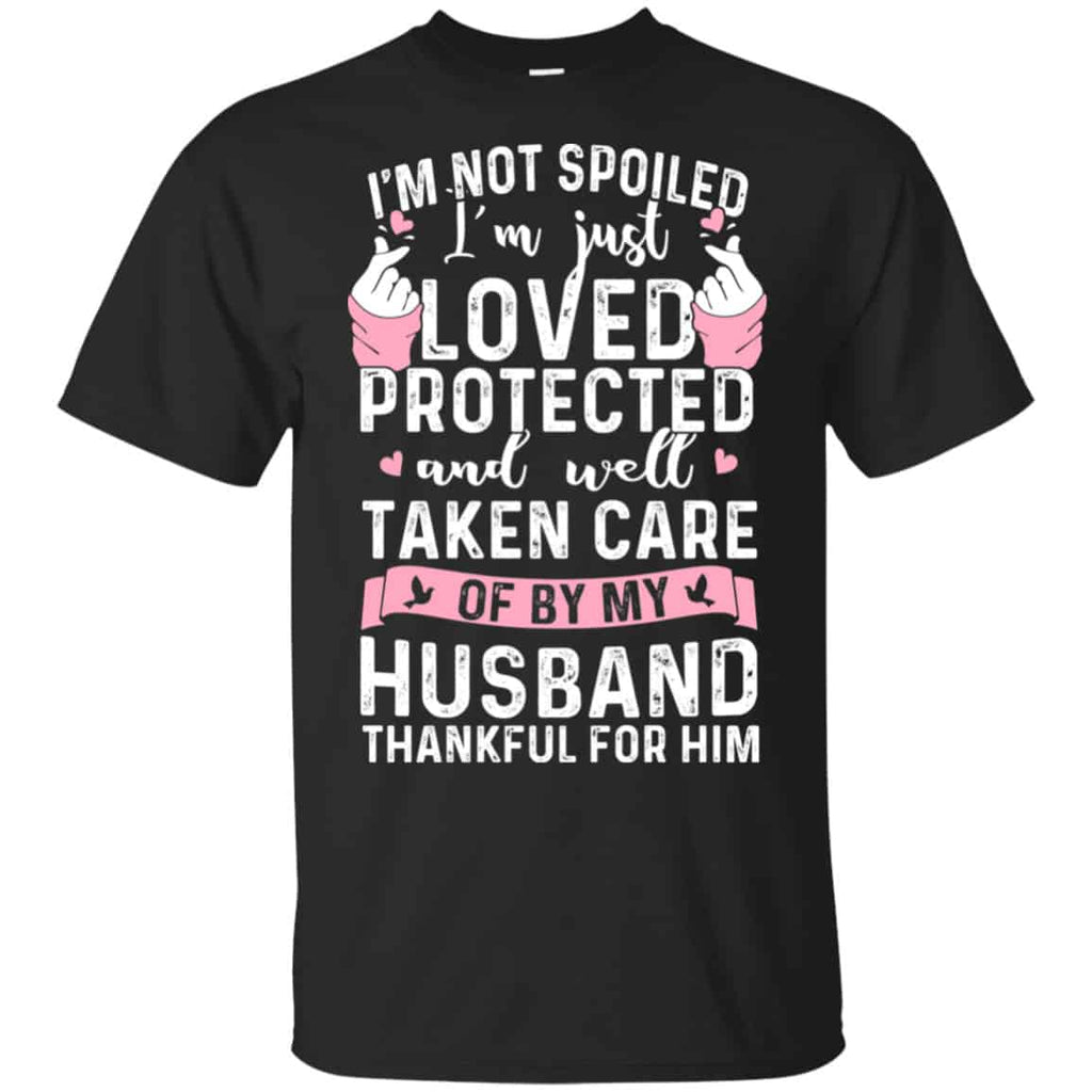 I’m Not Spoiled I’m Just Loved Protected And Well Taken Care Of By My Husband Shirt, Hoodie, Tank
