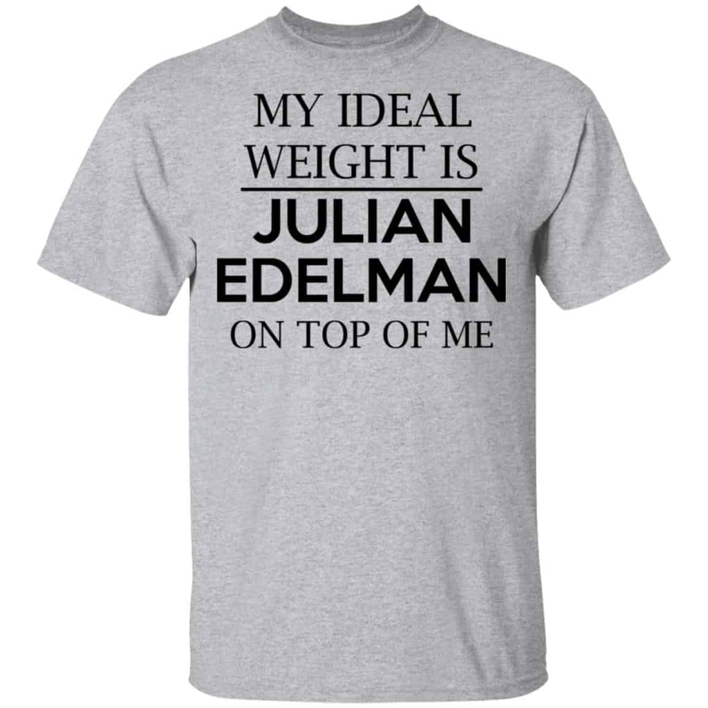 My Ideal Weight Is Julian Edelman On Top Of Me Shirt, Hoodie, Tank