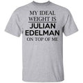 My Ideal Weight Is Julian Edelman On Top Of Me Shirt, Hoodie, Tank