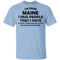 I’m From Maine I Hug People That I Hate Shirt, Hoodie, Tank