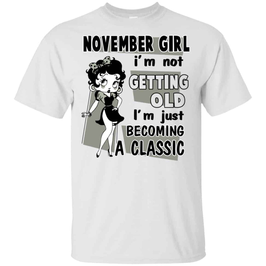 November Girl I’m Not Getting Old I’m Just Becoming A Classic Shirt, Hoodie, Tank