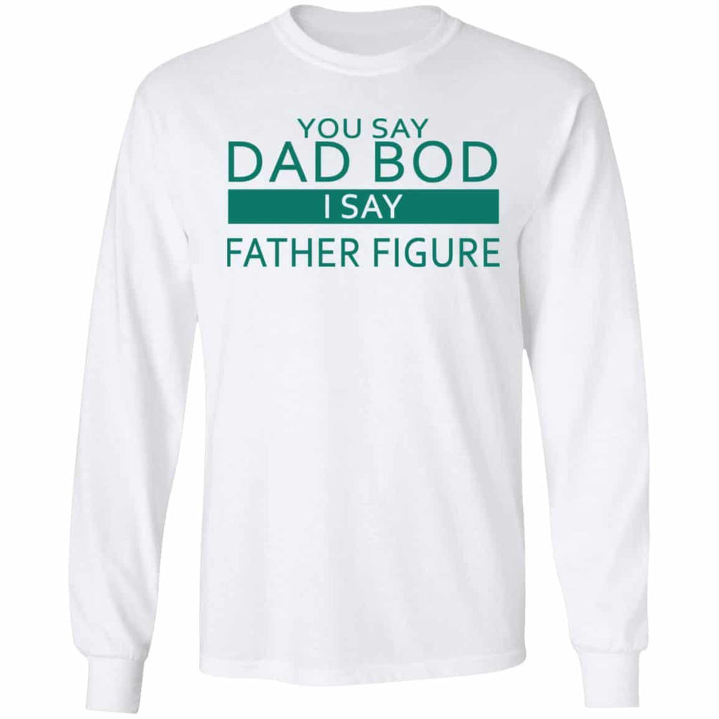 You Say Dad Bod I Say Father Figure Shirt, Hoodie, Tank