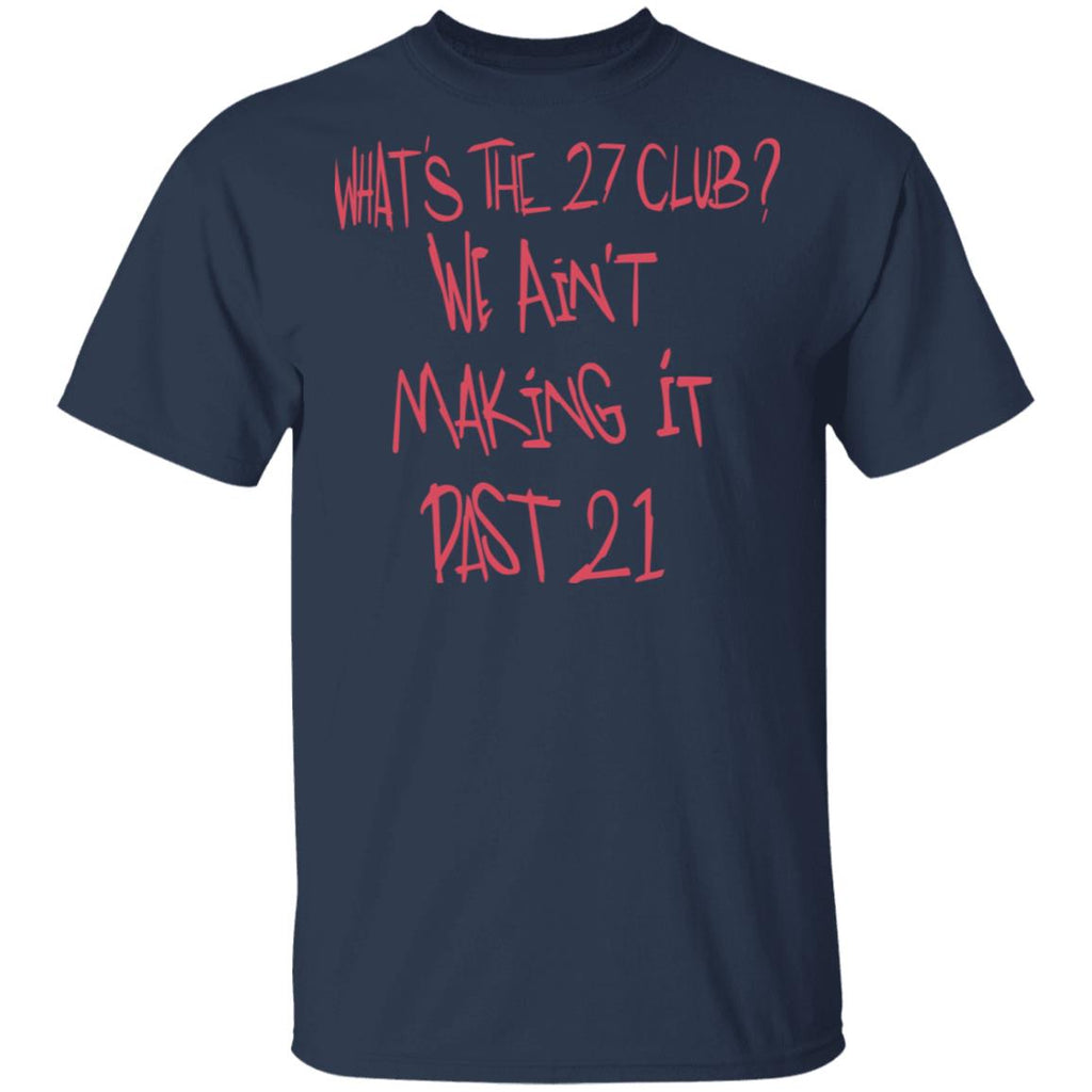 What’s The 27 Club We Ain’t Making It Past 21 Shirt, Hoodie, Tank