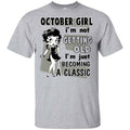 October Girl I’m Not Getting Old I’m Just Becoming A Classic Shirt, Hoodie, Tank