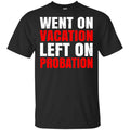 Went On Vacation Left On Probation Funny Travel Humor Joke Shirt, Hoodie, Tank