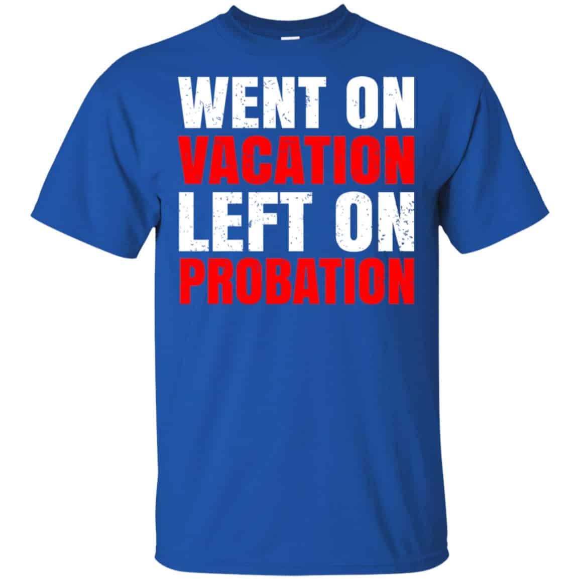 Went On Vacation Left On Probation Funny Travel Humor Joke Shirt, Hoodie, Tank