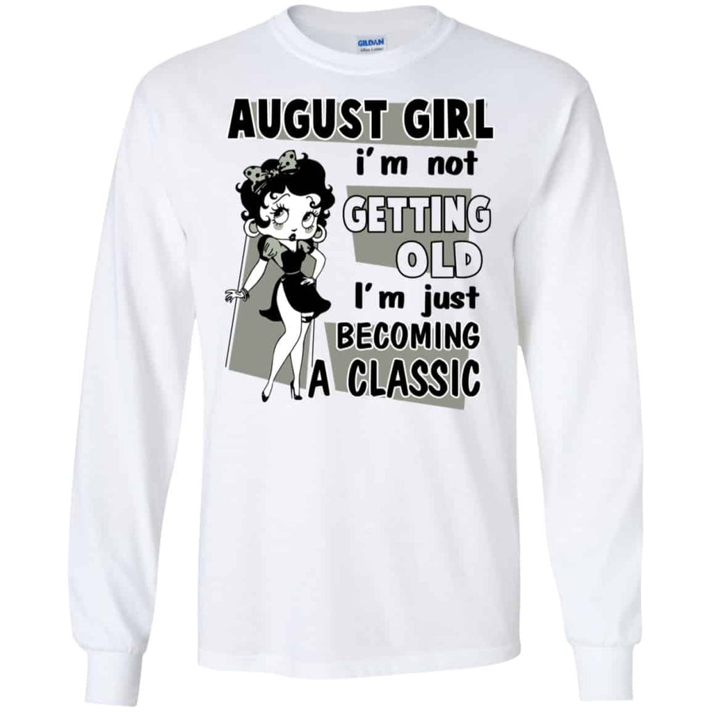 August Girl I’m Not Getting Old I’m Just Becoming A Classic Shirt, Hoodie, Tank