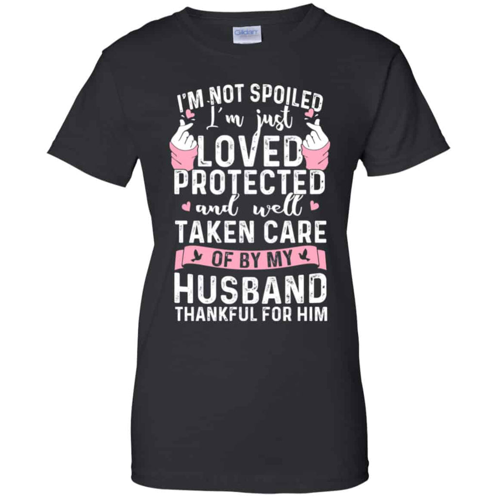 I’m Not Spoiled I’m Just Loved Protected And Well Taken Care Of By My Husband Shirt, Hoodie, Tank
