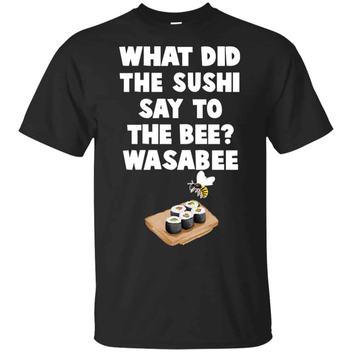 What Did The Sushi Say To The Bee? Wasabee Funny Pun Shirt, Hoodie, Tank
