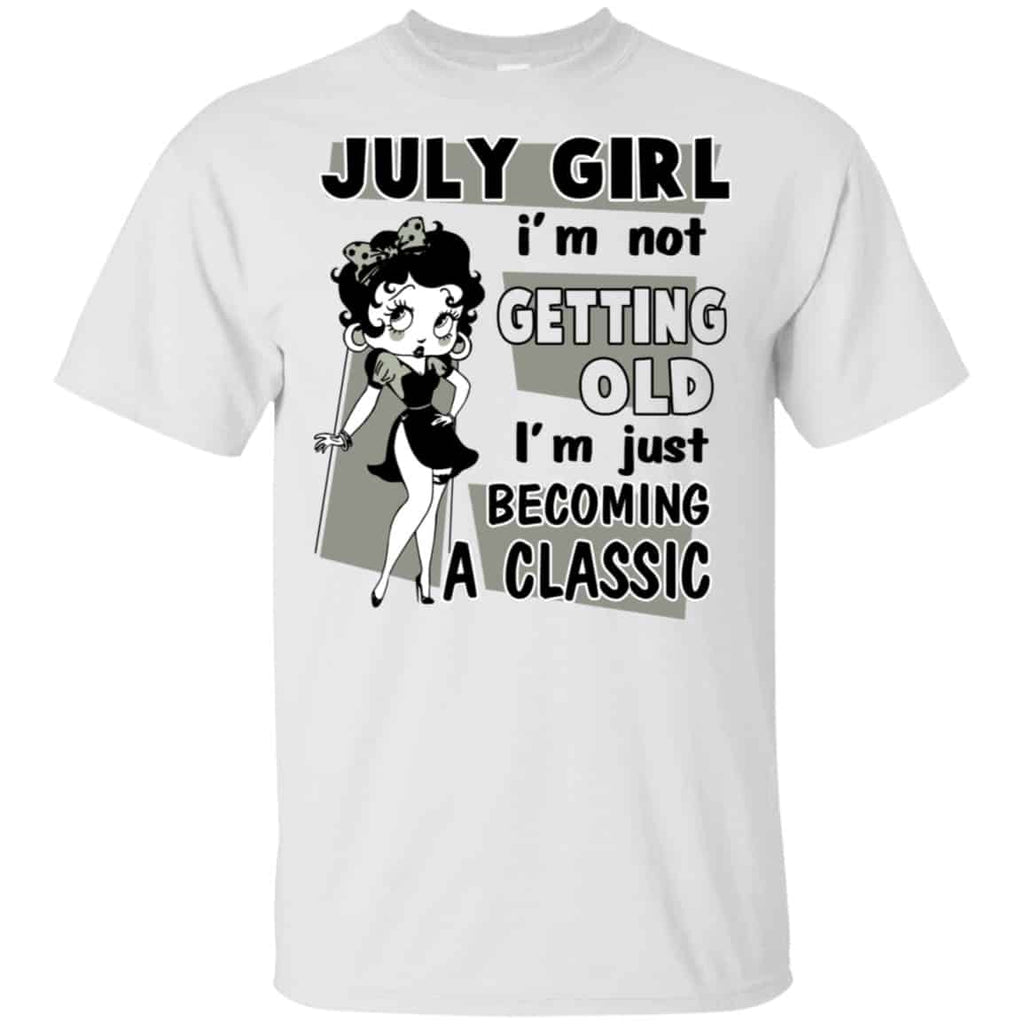 July Girl I’m Not Getting Old I’m Just Becoming A Classic Shirt, Hoodie, Tank