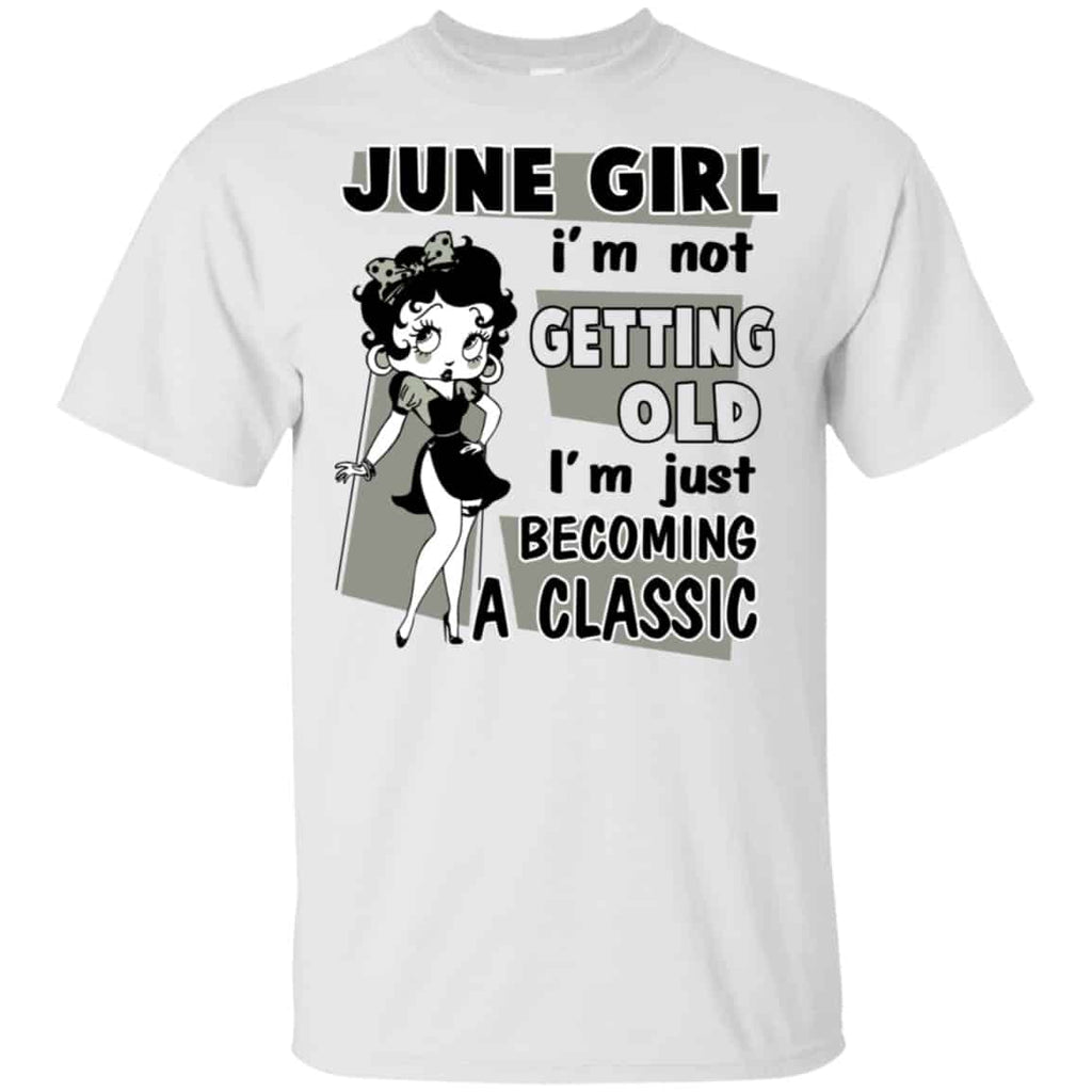 June Girl I’m Not Getting Old I’m Just Becoming A Classic Shirt, Hoodie, Tank