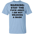 Warning Stay The Fuck Away I Am Not Wearing A Mask Shirt, Hoodie, Tank