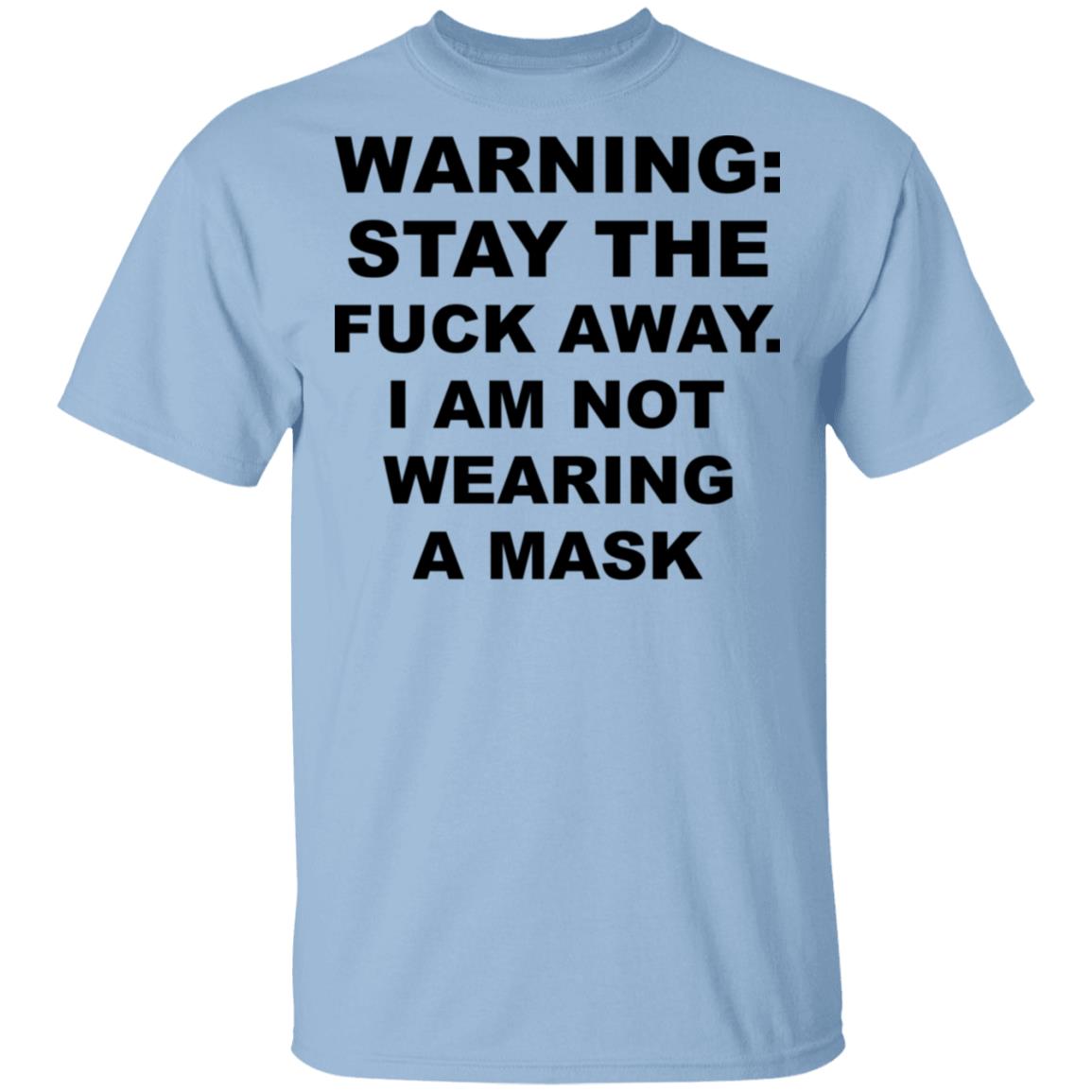 Warning Stay The Fuck Away I Am Not Wearing A Mask Shirt, Hoodie, Tank