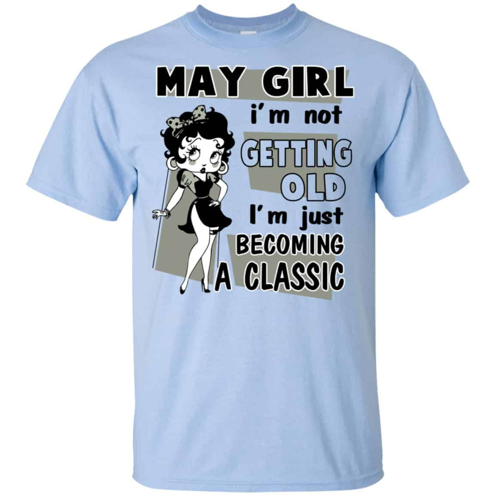 May Girl I’m Not Getting Old I’m Just Becoming A Classic Shirt, Hoodie, Tank