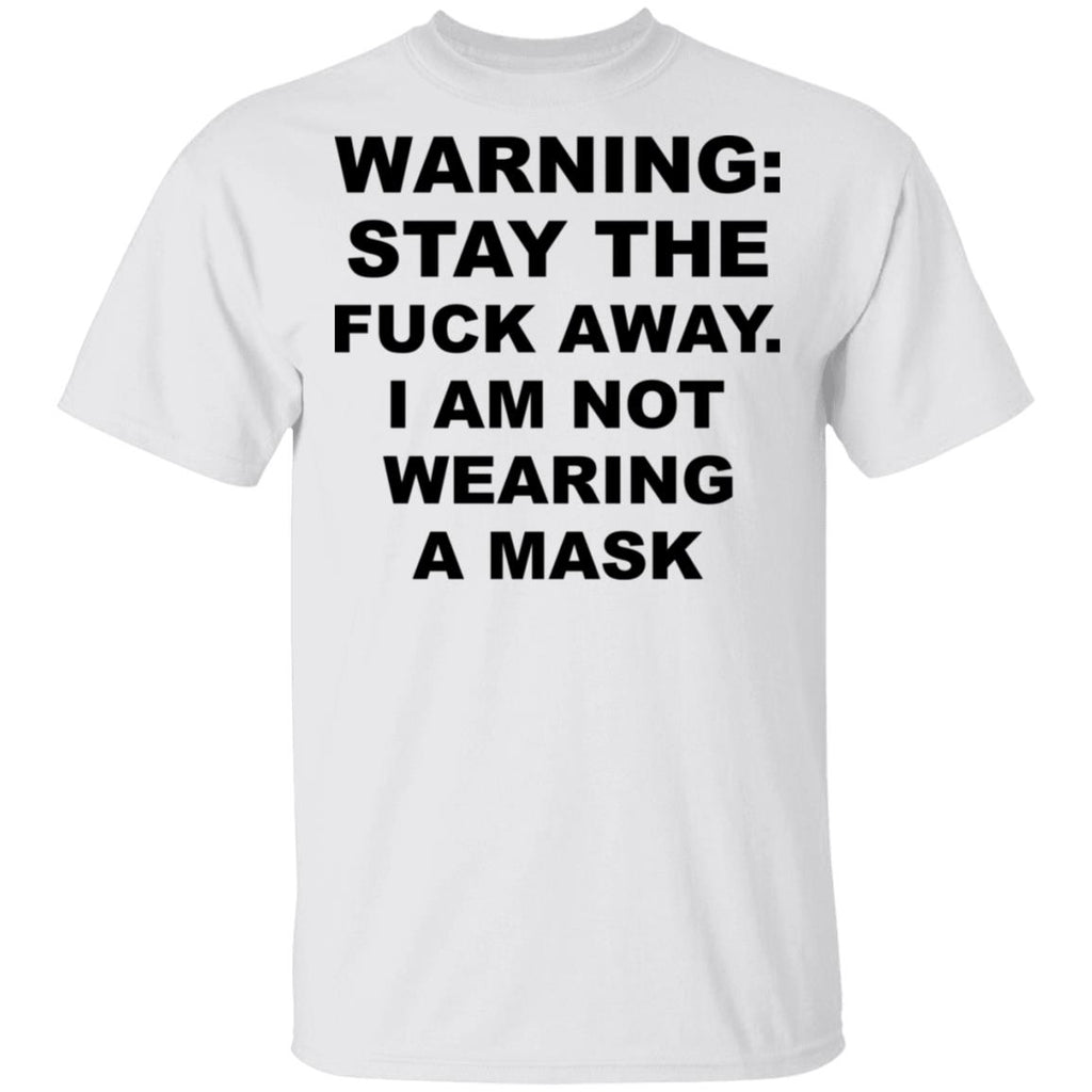 Warning Stay The Fuck Away I Am Not Wearing A Mask Shirt, Hoodie, Tank