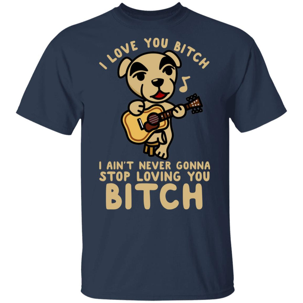I Love You Bitch I Ain’t Never Gonna Stop Loving You Bitch Shirt, Hoodie, Tank