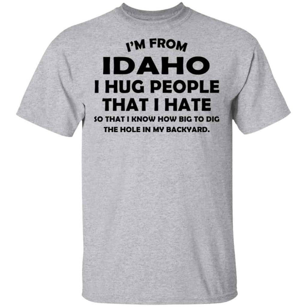 I’m From Idaho I Hug People That I Hate Shirt, Hoodie, Tank