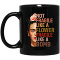 Frida Kahlo Not Fragile Like A Flower Fragile Like A Bomb Mug