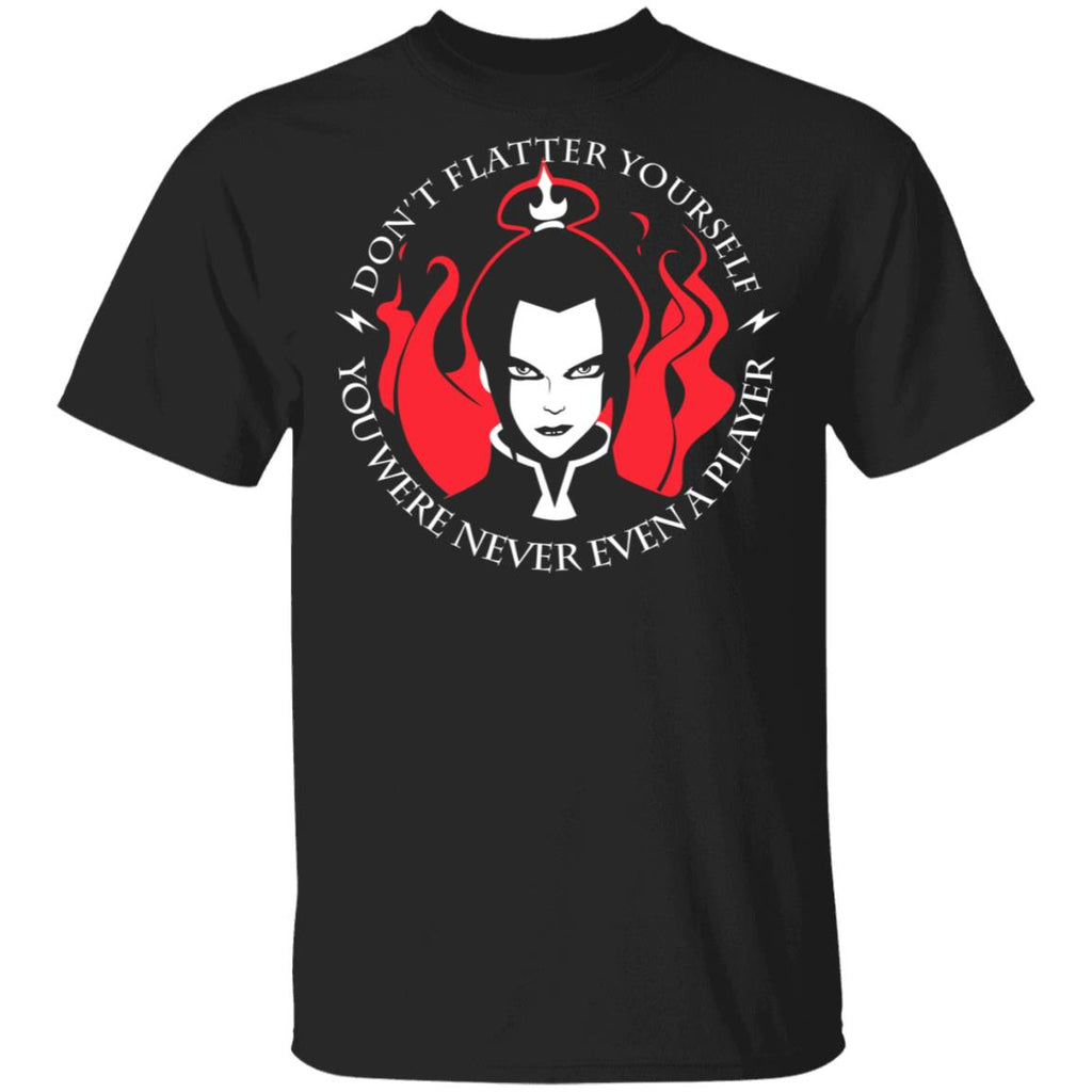 Don’t Flatter Yourself You Were Never Even A Player Azula Shirt, Hoodie, Tank