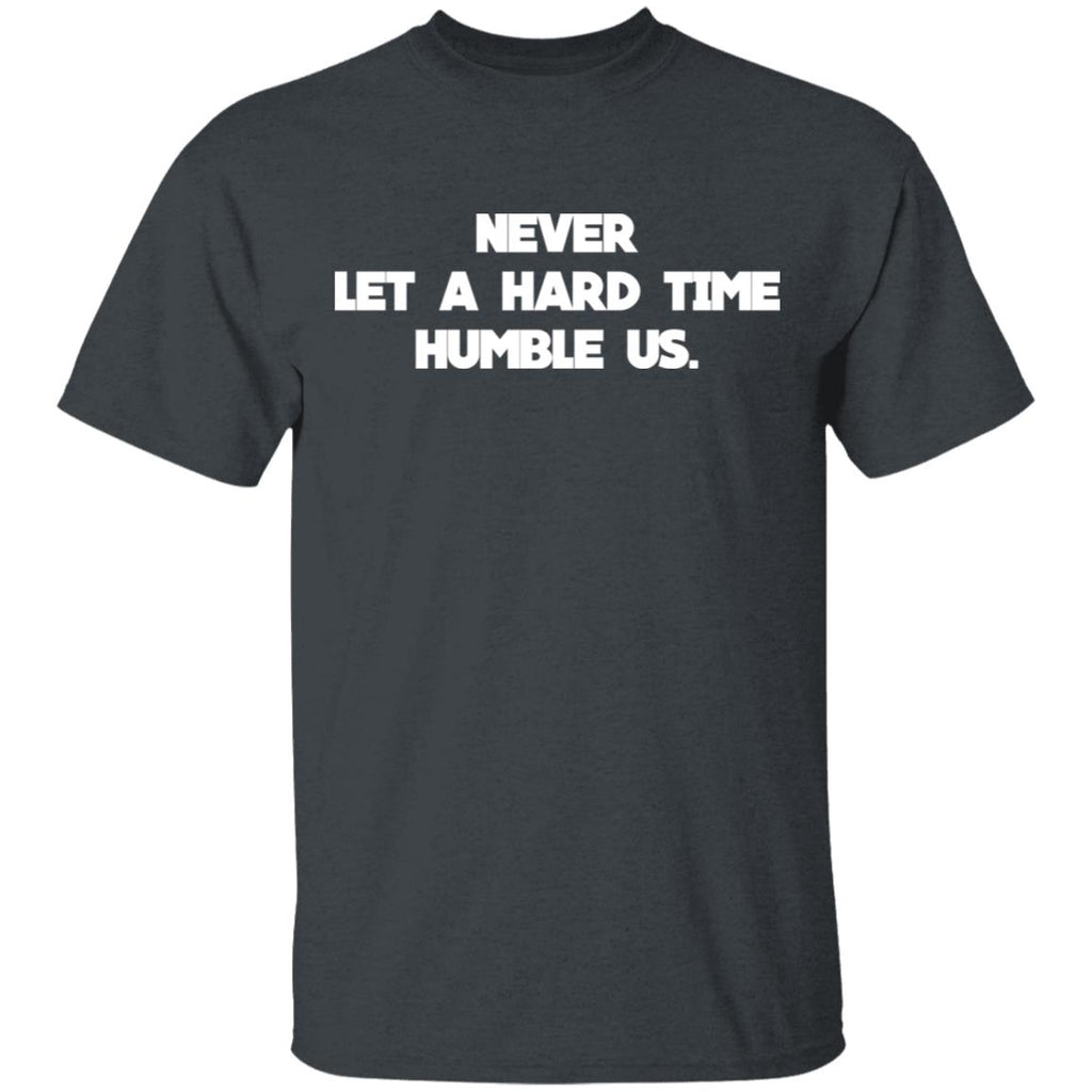 Never Let A Hard Time Humble Us Shirt, Hoodie, Tank
